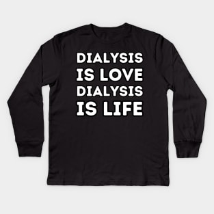 Dialysis is Love, Dialysis is Life Kids Long Sleeve T-Shirt